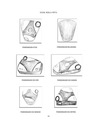 19
HASIL REKA CIPTA
PANDANGAN ATAS
PANDANGAN SISI KANANPANDANGAN SISI KIRI
PANDANGAN BELAKANG
PANDANGAN SISI BAWAH PANDANGAN SISI DEPAN
 