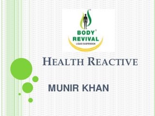 HEALTH REACTIVE
MUNIR KHAN
 