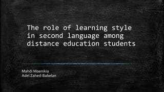 The role of learning style
in second language among
distance education students
Mahdi Moenikia
Adel Zahed-Babelan
 