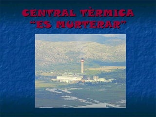 CENTRAL TÈRMICA
“ES MURTERAR”

 