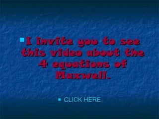 I

invite you to see
this video about the
4 equations of
Maxwell.


CLICK HERE

 