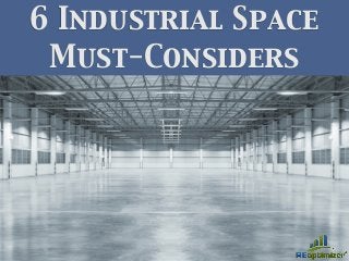 6 Industrial Space
Must-Considers
 