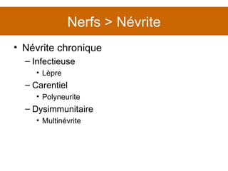 Nerfs > Névrite Névrite chronique Infectieuse Lèpre Carentiel Polyneurite Dysimmunitaire Multinévrite 