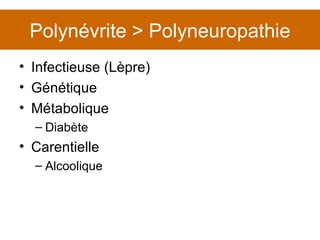 Polynévrite > Polyneuropathie Infectieuse (Lèpre) Génétique Métabolique Diabète Carentielle Alcoolique 