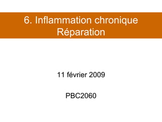 6. Inflammation chronique Réparation 11 février 2009 PBC2060 