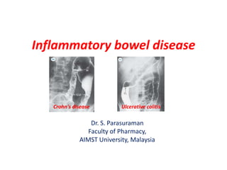 Inflammatory bowel disease

Crohn's disease

Ulcerative colitis

Dr. S. Parasuraman
Faculty of Pharmacy,
AIMST University, Malaysia

 
