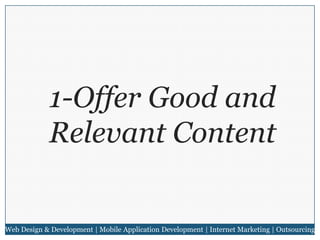 1-Offer Good and
Relevant Content

Web Design & Development | Mobile Application Development | Internet Marketing | Outsourcing

 
