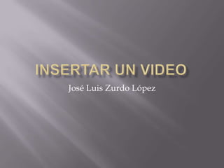 Insertar un video José Luis Zurdo López 