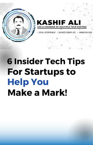 For Startups to
6 Insider Tech Tips
Help You
Make a Mark!
 