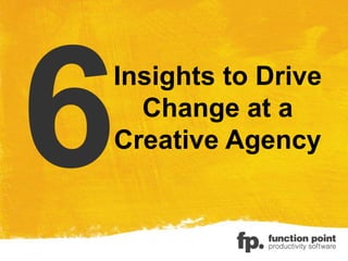 Insights to Drive
Change at a
Creative Agency
 