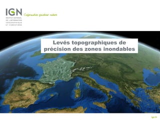 Levés topographiques de
précision des zones inondables

ign.fr

 