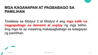 MGA KAGANAPAN AT PAGBABAGO SA
PAMILIHAN
9/3/20XX Presentation Title 20
Tinalakay sa Modyul 2 at Modyul 4 ang mga salik na
nagpapabago sa demand at suplay ng mga bilihin.
Ang mga ito ay maaaring makapagbabago sa kalagayan
ng pamilihan.
 