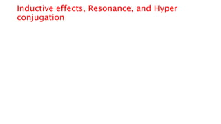 Inductive effects, Resonance, and Hyper
conjugation
 