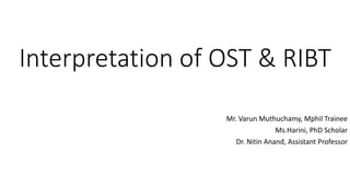 Interpretation of OST & RIBT
Mr. Varun Muthuchamy, Mphil Trainee
Ms.Harini, PhD Scholar
Dr. Nitin Anand, Assistant Professor
 