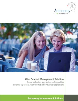 Web Content Management Solution
                 Create and deliver a consistent and compelling
customer experience across all Web-based business applications




                  Autonomy Interwoven Solutions
 