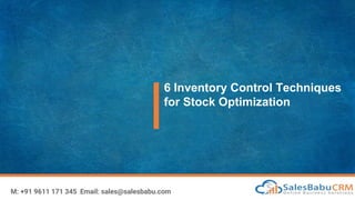 6 Inventory Control Techniques
for Stock Optimization
M: +91 9611 171 345 Email: sales@salesbabu.com
 