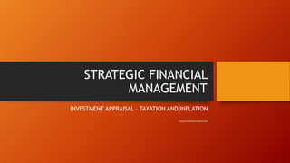 STRATEGIC FINANCIAL
MANAGEMENT
INVESTMENT APPRAISAL – TAXATION AND INFLATION
Dayana Mastura Baharudin
 