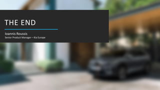 14
THE END
Ioannis Roussis
Senior Product Manager – Kia Europe
 