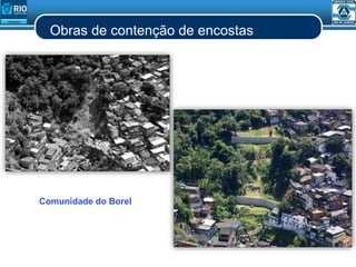 Obras de contenção de encostas
Comunidade do Borel
 