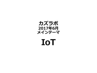 カズラボ
2017年6月
メインテーマ
IoT
 