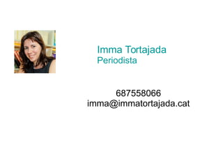 Imma Tortajada.
Periodista. Community Manager
687558066
imma@immatortajada.cat
 