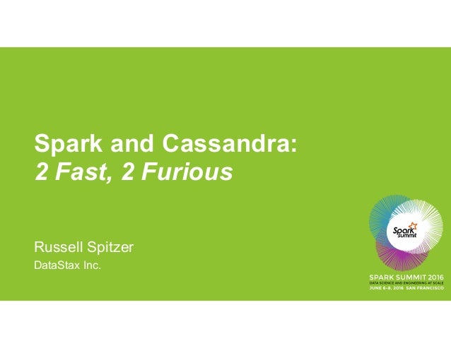 Spark and Cassandra:
2 Fast, 2 Furious
Russell Spitzer
DataStax Inc.
