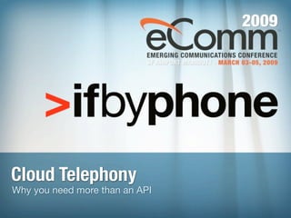 Cloud Telephony
Why you need more than an API
 