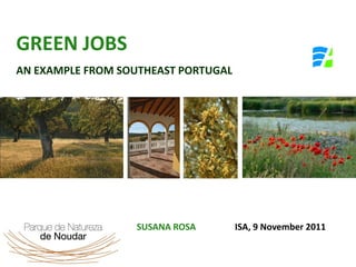 GREEN JOBS
AN EXAMPLE FROM SOUTHEAST PORTUGAL




                  SUSANA ROSA        ISA, 9 November 2011
 