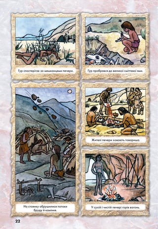 22
Жителі печери ховають товариша.
У сухій і чистій печері горів вогонь.
Гур пробрався до великої сміттєвої ями.Гур спостерігає за мешканцями печери.
На стоянку обрушилися потоки
бруду й каміння.
 