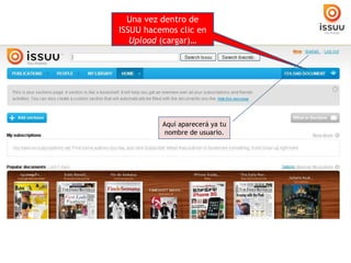 Una vez dentro de ISSUU hacemos clic en Upload (cargar)… Aquí aparecerá ya tu nombre de usuario.