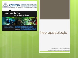 Neuropsicología
Maestrante: Katherine Roldán
Profesor: Brayner López Sarmiento
 