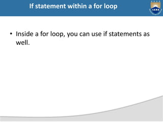 If statement within a for loop
• Inside a for loop, you can use if statements as
well.
 