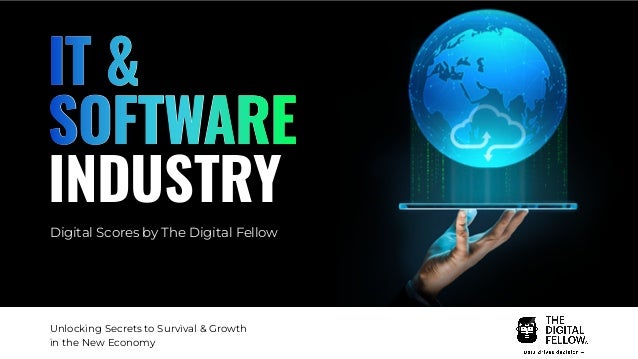 IT &
SOFTWARE
INDUSTRY
Digital Scores by The Digital Fellow
Unlocking Secrets to Survival & Growth
in the New Economy
 