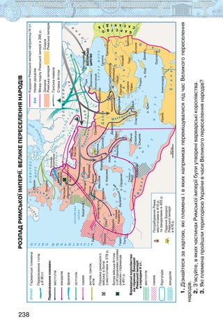 238
Розпад Римської імперії.
Велике переселення народів
1.
Дізнайтеся
за
картою,
які
племена
і
в
яких
напрямках
переміщувалися
під
час
Великого
переселення
народів.
2.
З’ясуйте,
в
яких
частинах
Римської
імперії
були
утворені
варварські
королівства.
3.
Які
племена
пройшли
територією
України
в
часи
Великого
переселення
народів?
 
