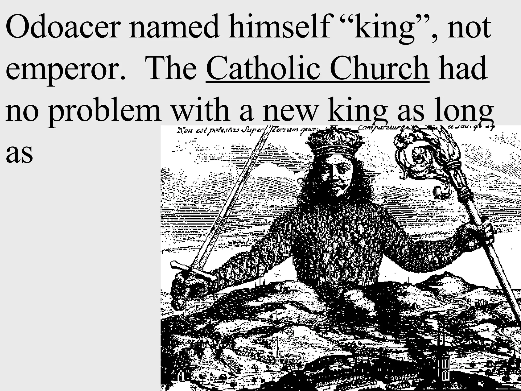 Odoacer named himself “king”, not emperor. The Catholic Church had no problem with a new king as long as they were left alone.