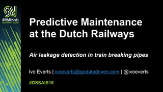 Ivo Everts | ivoeverts@godatadriven.com | @ivoeverts
Predictive Maintenance
at the Dutch Railways
Air leakage detection in...