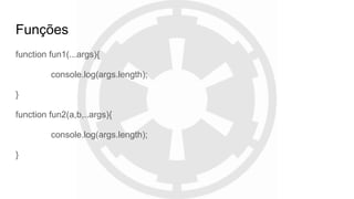 Funções
function fun1(...args){
console.log(args.length);
}
function fun2(a,b,..args){
console.log(args.length);
}
 