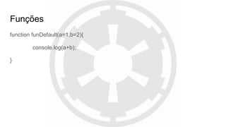 Funções
function funDefault(a=1,b=2){
console.log(a+b);
}
 