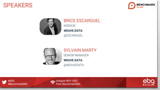#EBG Hotspot WIFI: EBG
#BenchmarkEBG Pwd: BenchmarkEBG
SPEAKERS
BRICE ESCARGUEL
ASSOCIE
WEAVE.DATA
@ESCARGUEL
SYLVAIN MART...