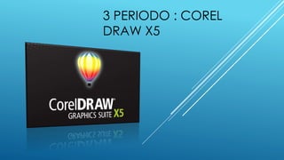 3 PERIODO : COREL
DRAW X5
 
