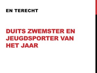 EN TERECHT

DUITS ZWEMSTER EN
JEUGDSPORTER VAN
HET JAAR

 