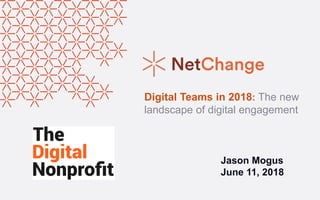 Jason Mogus
June 11, 2018
Digital Teams in 2018: The new
landscape of digital engagement
 