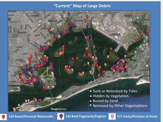 “Current” Map of Large Debris
133 Boats/Personal Watercrafts 132 Boat Fragments/Engines 171 Docks/Portions of Docks
Sunk o...