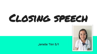 Closing speech
Jenelle Tan 5/1
 