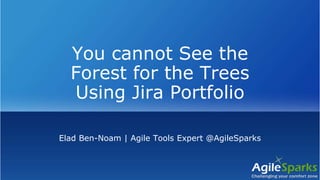 You cannot See the
Forest for the Trees
Using Jira Portfolio
Elad Ben-Noam | Agile Tools Expert @AgileSparks
 