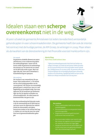 17Praktijk | Gemeente Amstelveen
Al jaren schakelt de gemeente Amstelveen tot ieders tevredenheid verstandelijk
gehandicapten in voor schoonmaakdiensten. De gemeente heeft dan ook de intentie
het contract met de huidige partner, de AM Groep, te verlengen in 2009. Maar alleen
als de kwaliteit van de dienstverlening én het financiële voorstel marktconform zijn.
De aanpak
De gemeente schakelde allereerst een extern
adviesbureau in voor ondersteuning tijdens
het aanbestedingstraject. Samen met dit
bureau stelde de gemeente de aanbestedings-
documenten op. De intentie was om samen
met de AM Groep verder te gaan. Maar niet
tegen elke prijs, want ook in Amstelveen is
kostenbeheersing een speerpunt.
Het resultaat
Het resultaat is een overeenkomst die qua
kosten ‘bijna marktconform’ is. Dit vereiste
wel een aantal pittige gesprekken met de
contractpartner. Het inhuren van verstandelijk
gehandicapten is relatief duur, want er is veel
begeleiding op de werkplek nodig. Daar staat
tegenover dat de loonkosten per werknemer
lager zijn dan bij reguliere aanbieders van
schoonmaakdiensten. Per saldo hoeven de
kostenverschillen niet groot te zijn.
Wat deze aanbesteding heel bijzonder maakt,
is dat de samenwerking met de AM Groep op
veel steun vanuit de organisatie kan rekenen.
Omdat de schoonmakers ook tijdens
kantooruren werken en het verloop heel laag
is, hebben zij in de loop der jaren een sterke
band met de gemeentemedewerkers gekre-
gen.
Idealen staan een scherpe
overeenkomst niet in de weg
Het resultaat
+ Scherp onderhandelen heeft tot een scherpe
aanbieding geleid.
+ De samenwerking kan op veel goodwill rekenen
vanuit de organisatie.
+ De gemeente Amstelveen geeft duurzaam
ondernemen heel concreet vorm.
– De schoonmakers hebben meer toezicht nodig
dan mensen van reguliere schoonmaakbedrij-
ven, waardoor de kosten iets hoger liggen.
– Het gevaar bestaat dat je als opdrachtgever wat
minder kritisch bent over geleverde prestaties
(‘Ach, die prullenbak leeg ik zelf wel’).
‘Tijdens de aanbestedingsprocedure heb ik heel veel mailtjes van
collega’s ontvangen. Zij zouden het heel jammer hebben gevonden
als we de samenwerking met de AM Groep hadden moeten beëindi-
gen. Gelukkig kunnen we nu samen verder. Als gemeente willen we er
actief aan bijdragen dat verstandelijk gehandicapten volwaardig
meedoen in de samenleving. Tegelijkertijd hebben we laten zien dat
idealen een scherpe overeenkomst niet in de weg staan.’
Martin Plooy,
Martin Plooy, hoofd Facilitaire Zaken:
.............................................................
 
