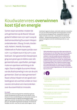 24Organisatie | Regio Noord-Veluwe
De aanpak
Bij het project afvalinzameling heeft het anderhalf jaar geduurd
voordat vier gemeenten op één lijn zaten met de inhoud v an het
bestek. Zo’n secure voorbereiding was voor alle partijen essentieel. In
het afvalbestek werden de volgende beoordelingspercentages
opgenomen: prijs 65%, duurzaamheid 15% en efficiënt implementatie-
plan 20%. Ook maakten de gemeenten de afspraak: we timmeren de
bestekken niet dicht, maar laten de markt creatief reageren. Om de
........................................................................................................................
•Schakel externe adviseurs in om mee te denken over de
energiespecifieke aspecten van het bestek, als je zelf de
kennis niet hebt.
•Houd de aflooptermijnen van contracten goed in de gaten
en kies dan direct voor duurzaam.
•Bied mogelijkheden voor een combinatie van aanbieders.
•Geef aanbieders een langere contractduur, zodat zij hun
investeringen terug kunnen verdienen.
•Neem bij samenwerking tussen partners voldoende
voorbereidingstijd.
•Vertel marktpartijen ‘dit wil ik zien als resultaat’,
het ‘hoe’ kunnen zij zelf het beste invullen.
Samen staan we sterker, moeten de
acht gemeenten op de Noord-Veluwe
gedacht hebben toen zij in april 2009 de
deelnameverklaring Duurzaam Inkopen
ondertekenden. Elburg, Ermelo, Harder-
wijk, Hattem, Heerde, Nunspeet,
Oldebroek en Putten kopen jaarlijks voor
ruim 123 miljoen euro in bij ruim 7.000
bedrijven. Een gezamenlijk inkooptraject
ging over groen gas en elektra voor alle
gemeentehuizen, sporthallen, pompge-
malen en openbare verlichting uit de
regio. Daarna volgde duurzame inkoop
van de afvalinzameling in vier van de acht
gemeenten. Doel van deze gemeenten?
Naast scherp inkopen en een goed voor-
beeld geven als overheid, wilden ze leve-
ranciers stimuleren om mee te denken
over duurzaamheid en innovatie.
markt daarin tegemoet te komen, werd onder andere een contractduur
van 9 jaar als randvoorwaarde gesteld. Normaal gesproken is dat drie
jaar met drie jaar verlenging als optie. De gemeenten houden wel
vinger aan de pols, want er zijn – voor het geval van ondermaatse
prestaties – uitstapmomenten gecreëerd na 3 en na 6 jaar. Voor het
containermanagement werd een leasebeheersperiode van 15 jaar
gekozen.
Koudwatervrees overwinnen
kost tijd en energie
‘Bij de aanbesteding van groen gas en elektra zagen wij dat je met
een grote groep meer voor elkaar krijgt. Maar je moet wel oppassen
dat je de schaal niet té groot maakt, want daarmee beperk je je
aanbieders. Je sluit dan namelijk interessante middenmoters uit,
die zo’n groot percelenbestek niet aankunnen. Terwijl je juist bij
middelgrote bedrijven veel innovatie vindt. Plus: de grote jongens
produceren hun eigen energie en zijn daarom minder flexibel. Van de
zes aanbiedingen boden er twee, zonder dat we daarom vroegen,
ook CO2-gecompenseerd gas aan. De partner die wij uiteindelijk
kozen had als derde pluspunt een actieve houding van meedenken
over de manier waarop ze digitaal factureren. Voor zulke initiatieven
lopen wij wel warm!’
Henk Prins,
senior beleidsmedewerker Leefomgeving bij
Regio Noord-Veluwe:
.................................................................................................
 