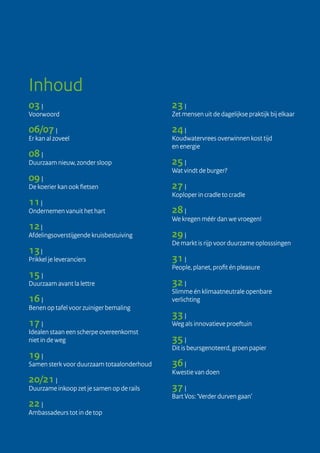 03 | 	
Voorwoord
06/07 |
Er kan al zoveel
08 | 	
Duurzaam nieuw, zonder sloop
09 | 	
De koerier kan ook fietsen
11| 	
Ondernemen vanuit het hart
12|
Afdelingsoverstijgende kruisbestuiving
13| 	
Prikkel je leveranciers
15 | 	
Duurzaam avant la lettre
16 | 	
Benen op tafel voor zuiniger bemaling
17 | 	
Idealen staan een scherpe overeenkomst
niet in de weg
19 | 	
Samen sterk voor duurzaam totaalonderhoud
20/21 |
Duurzame inkoop zet je samen op de rails
22 | 	
Ambassadeurs tot in de top
23 | 	
Zet mensen uit de dagelijkse praktijk bij elkaar
24 | 	
Koudwatervrees overwinnen kost tijd 		
en energie	
25 |
Wat vindt de burger?
27 | 	
Koploper in cradle to cradle
28 | 	
We kregen méér dan we vroegen!
29 | 	
De markt is rijp voor duurzame oplosssingen
31 | 	
People, planet, profit én pleasure
32 | 	
Slimme én klimaatneutrale openbare
verlichting
33 | 	
Weg als innovatieve proeftuin
35 | 	
Dit is beursgenoteerd, groen papier
36 | 	
Kwestie van doen
37 | 	
Bart Vos: ‘Verder durven gaan’
Inhoud
 