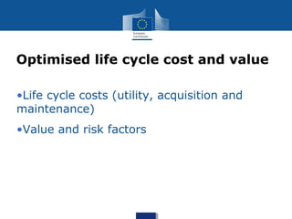 •Life cycle costs (utility, acquisition and
maintenance)
•Value and risk factors
Optimised life cycle cost and value
 