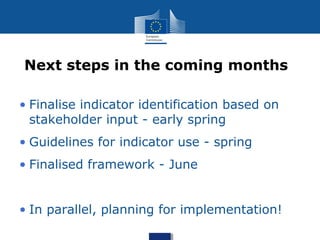 • Finalise indicator identification based on
stakeholder input - early spring
• Guidelines for indicator use - spring
• Finalised framework - June
• In parallel, planning for implementation!
Next steps in the coming months
 